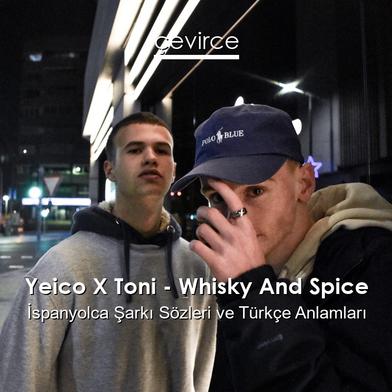 Yeico X Toni – Whisky And Spice İspanyolca Şarkı Sözleri Türkçe Anlamları
