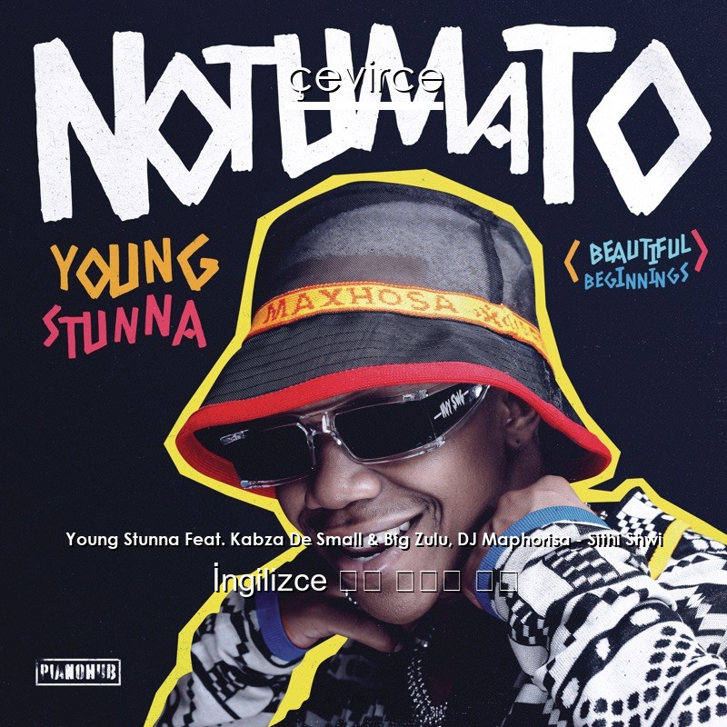 Young Stunna Feat. Kabza De Small & Big Zulu, DJ Maphorisa – Sithi Shwi 歌詞 中國人 翻譯