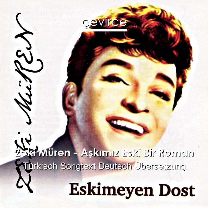 Zeki Müren – Aşkımız Eski Bir Roman Türkisch Songtext Deutsch Übersetzung