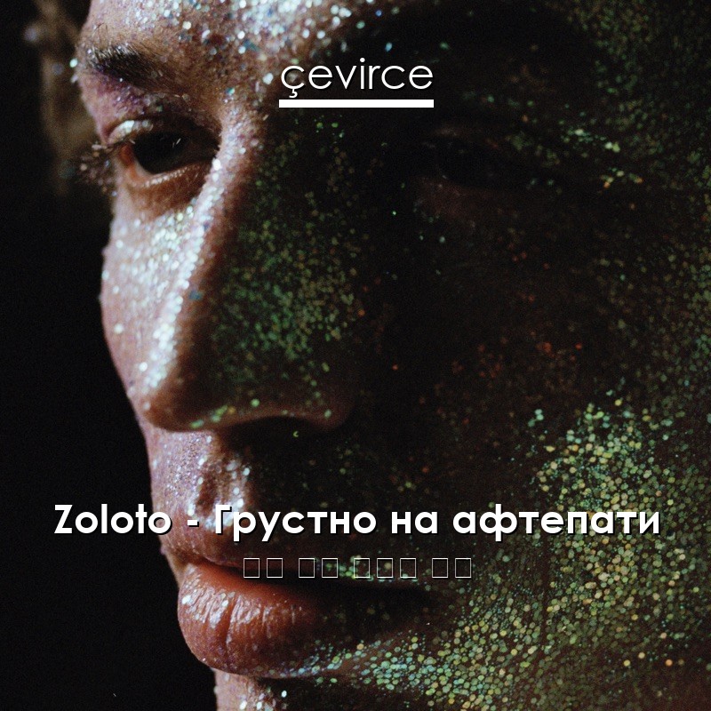 Zoloto – Грустно на афтепати 俄語 歌詞 中國人 翻譯