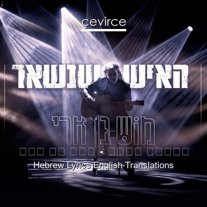 מוש בן ארי – האיש שנשאר Hebrew Lyrics English Translations