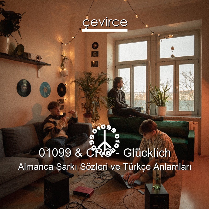 01099 & CRO – Glücklich Almanca Şarkı Sözleri Türkçe Anlamları