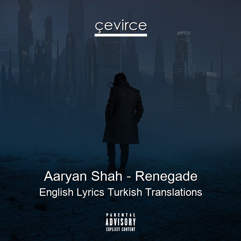 Aaryan Shah – Renegade English Lyrics Turkish Translations
