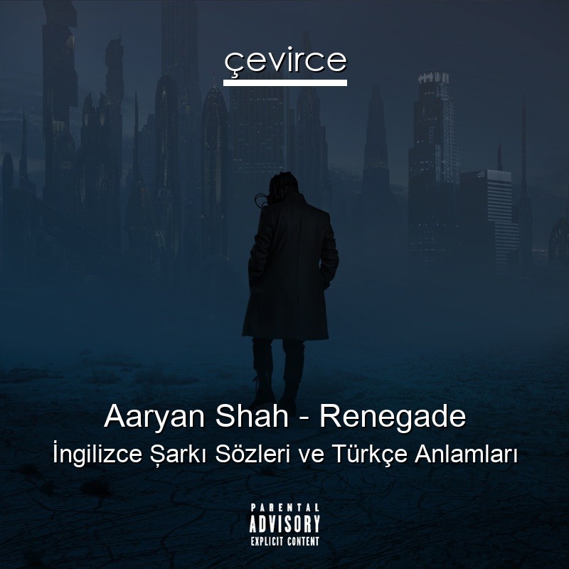 Aaryan Shah – Renegade İngilizce Şarkı Sözleri Türkçe Anlamları