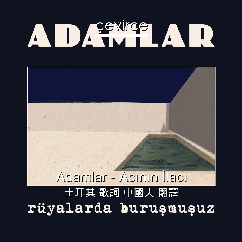 Adamlar – Acının İlacı 土耳其 歌詞 中國人 翻譯