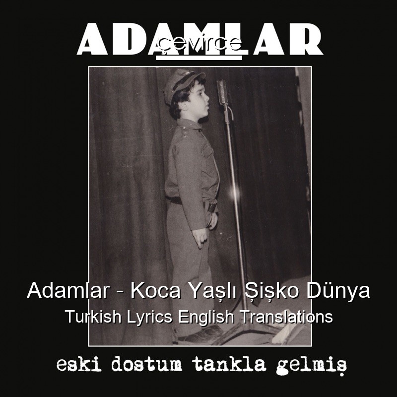 Adamlar – Koca Yaşlı Şişko Dünya Turkish Lyrics English Translations