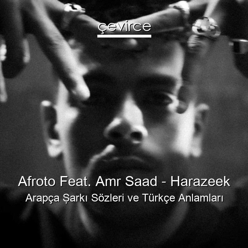 Afroto Feat. Amr Saad – Harazeek Arapça Şarkı Sözleri Türkçe Anlamları