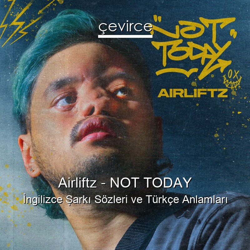Airliftz – NOT TODAY İngilizce Şarkı Sözleri Türkçe Anlamları