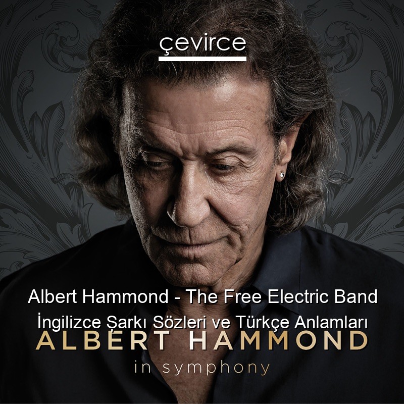 Albert Hammond – The Free Electric Band İngilizce Şarkı Sözleri Türkçe Anlamları