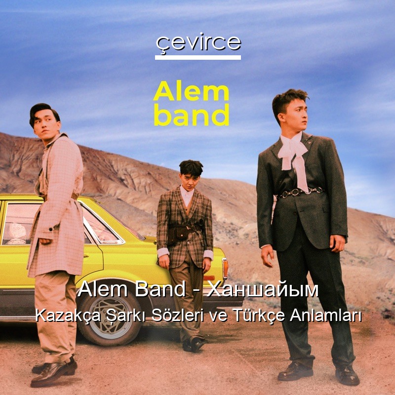Alem Band – Ханшайым Kazakça Şarkı Sözleri Türkçe Anlamları
