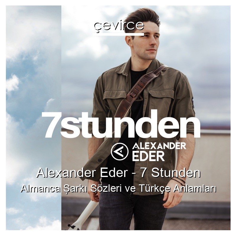 Alexander Eder – 7 Stunden Almanca Şarkı Sözleri Türkçe Anlamları