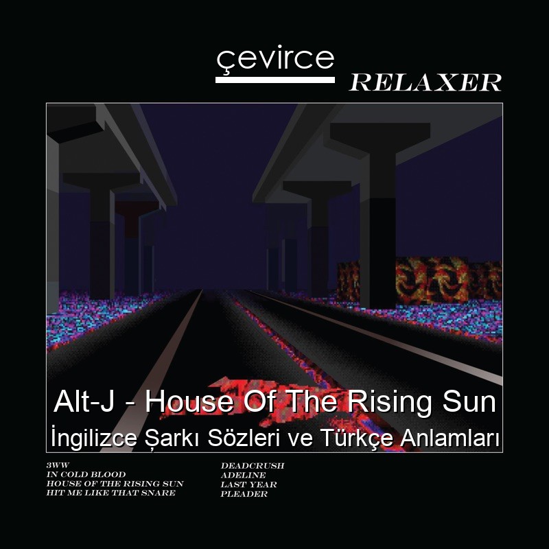 Alt-J – House Of The Rising Sun İngilizce Şarkı Sözleri Türkçe Anlamları