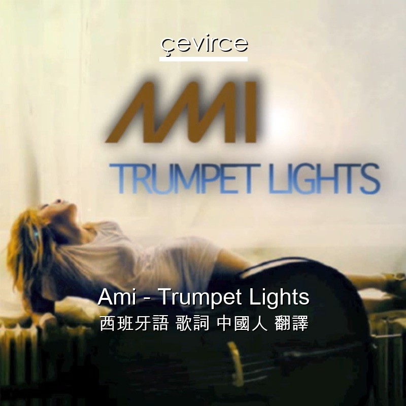 Ami – Trumpet Lights 西班牙語 歌詞 中國人 翻譯
