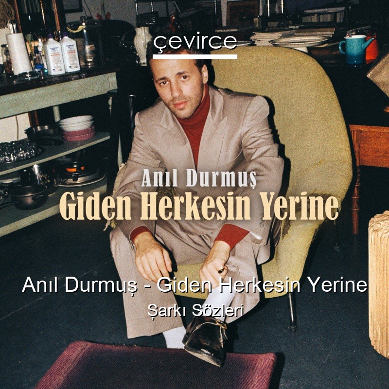Anıl Durmuş – Giden Herkesin Yerine Şarkı Sözleri