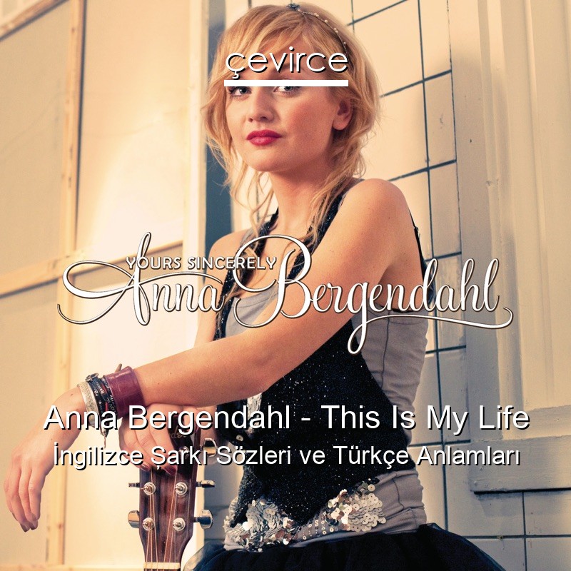 Anna Bergendahl – This Is My Life İngilizce Şarkı Sözleri Türkçe Anlamları