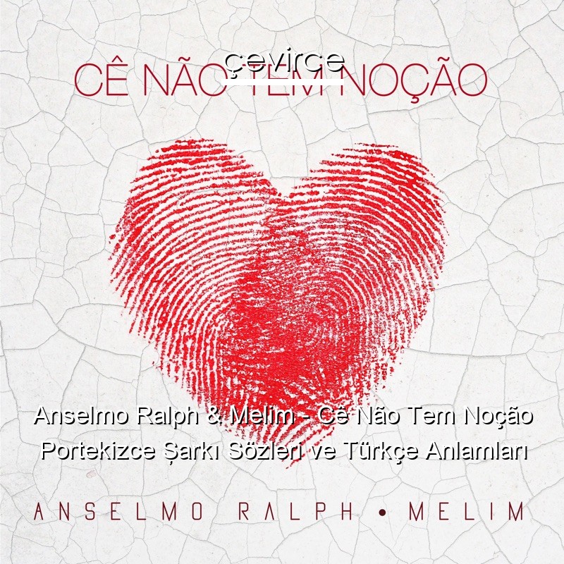 Anselmo Ralph & Melim – Cê Não Tem Noção Portekizce Şarkı Sözleri Türkçe Anlamları
