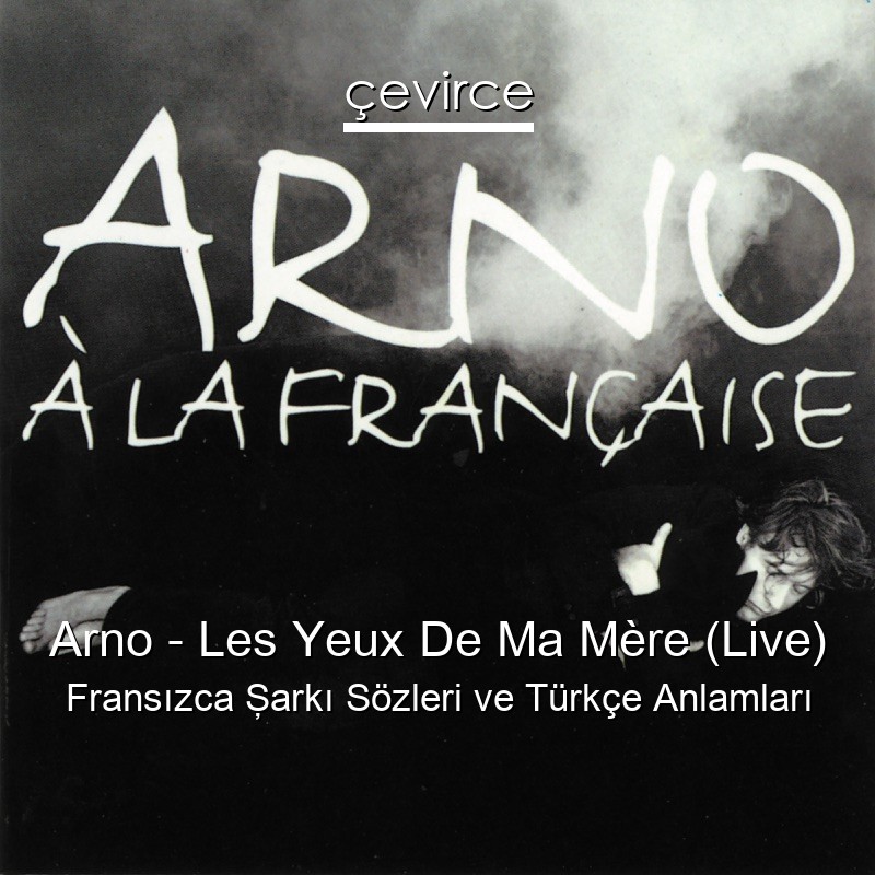 Arno – Les Yeux De Ma Mère (Live) Fransızca Şarkı Sözleri Türkçe Anlamları