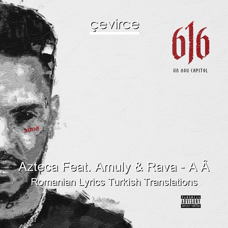 Azteca Feat. Amuly & Rava – A Â Romanian Lyrics Turkish Translations