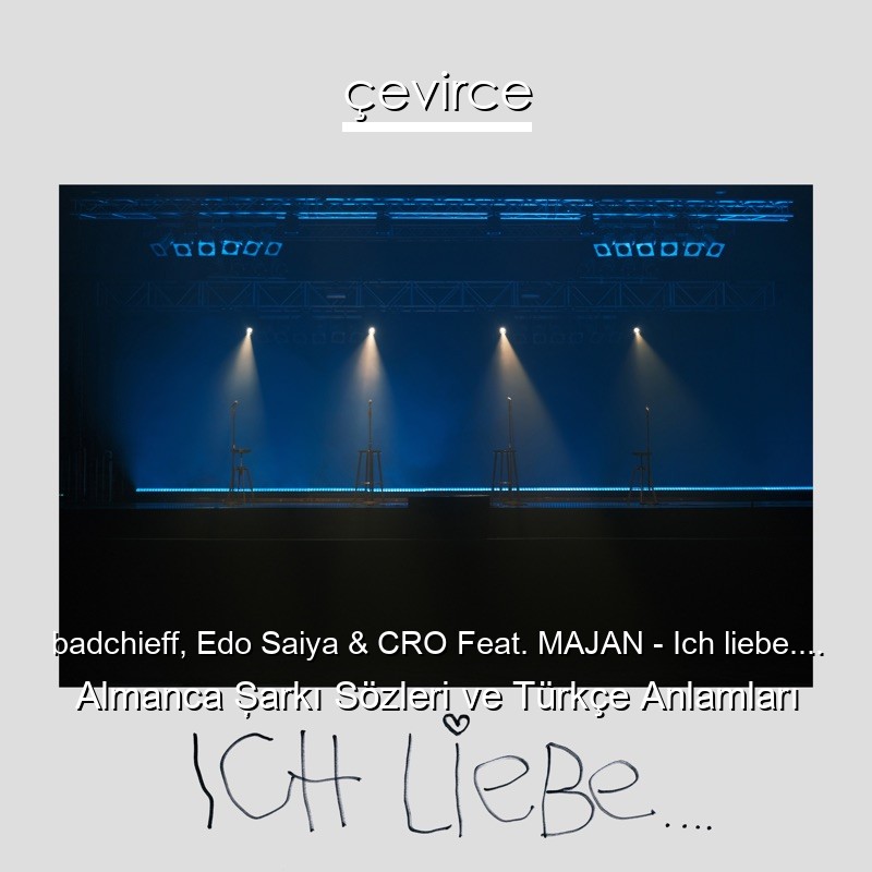 badchieff, Edo Saiya & CRO Feat. MAJAN – Ich liebe…. Almanca Şarkı Sözleri Türkçe Anlamları