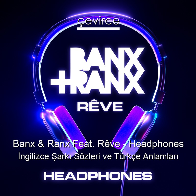 Banx & Ranx Feat. Rêve – Headphones İngilizce Şarkı Sözleri Türkçe Anlamları