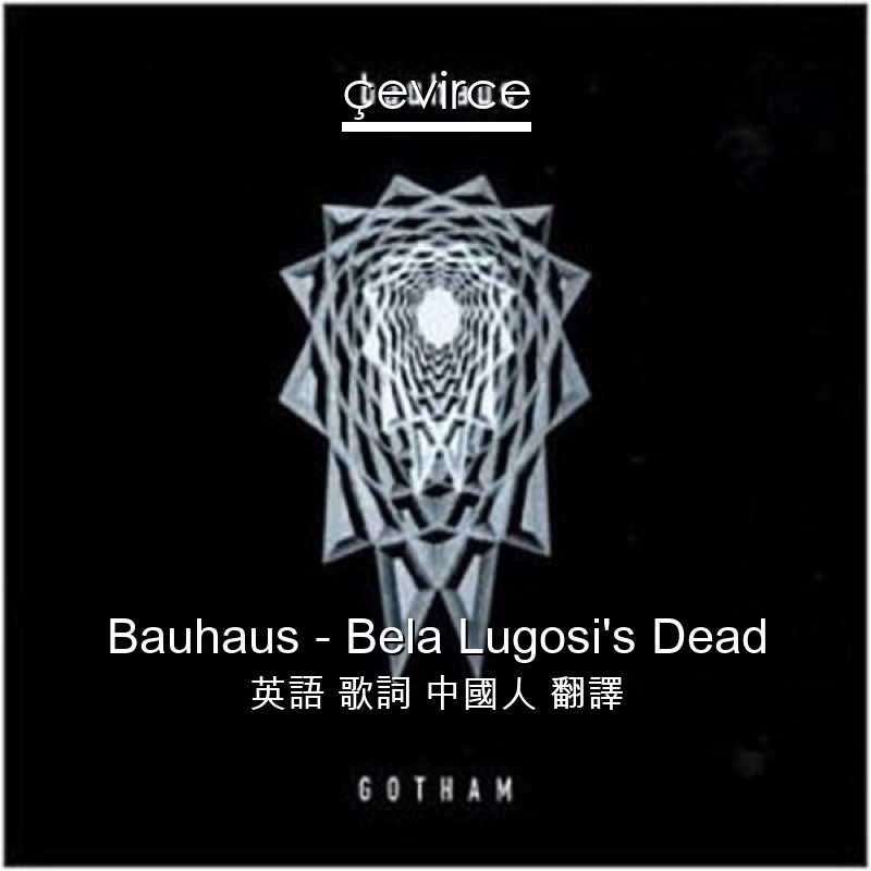 Bauhaus – Bela Lugosi’s Dead 英語 歌詞 中國人 翻譯