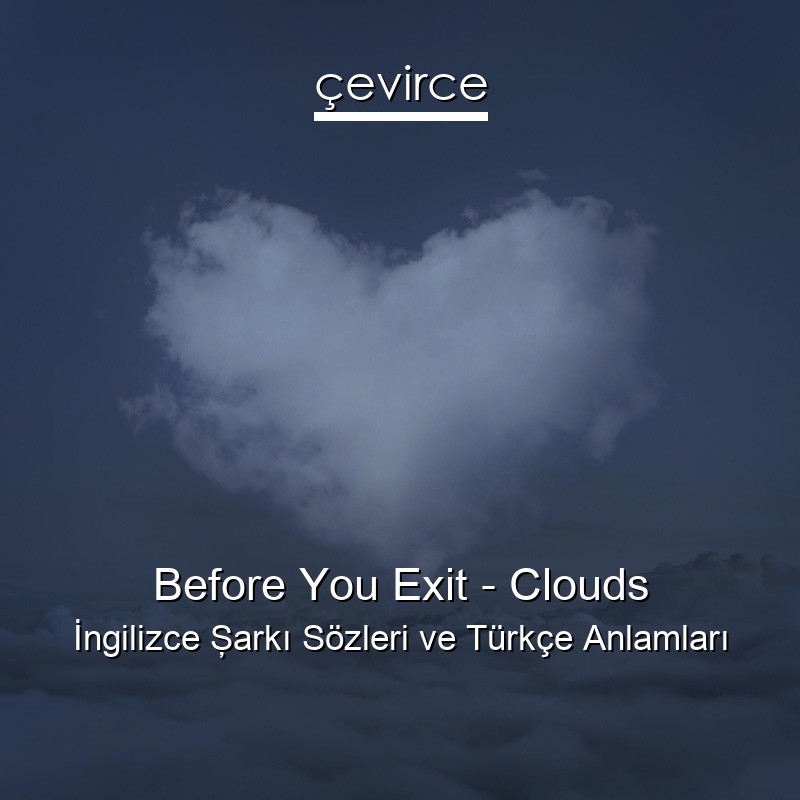 Before You Exit – Clouds İngilizce Şarkı Sözleri Türkçe Anlamları
