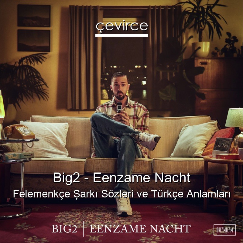 Big2 – Eenzame Nacht Felemenkçe Şarkı Sözleri Türkçe Anlamları