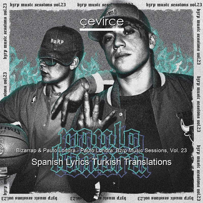 Bizarrap & Paulo Londra – Paulo Londra: Bzrp Music Sessions, Vol. 23 Spanish Lyrics Turkish Translations