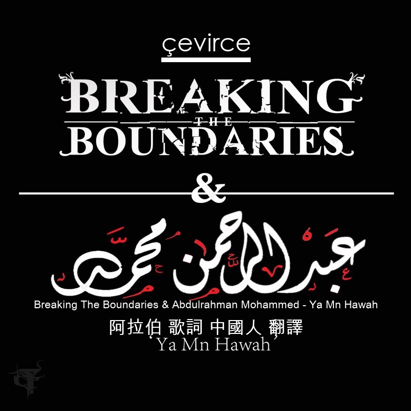 Breaking The Boundaries & Abdulrahman Mohammed – Ya Mn Hawah 阿拉伯 歌詞 中國人 翻譯