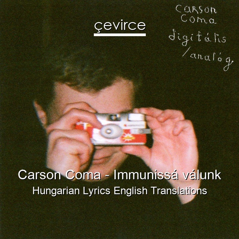 Carson Coma – Immunissá válunk Hungarian Lyrics English Translations