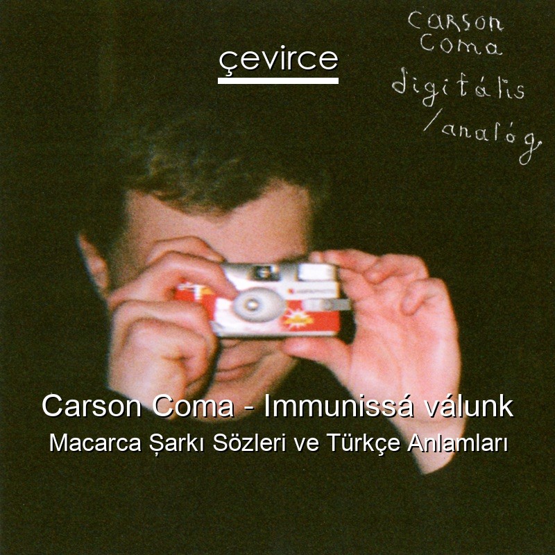 Carson Coma – Immunissá válunk Macarca Şarkı Sözleri Türkçe Anlamları