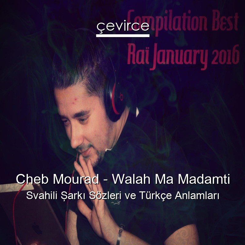 Cheb Mourad – Walah Ma Madamti Svahili Şarkı Sözleri Türkçe Anlamları