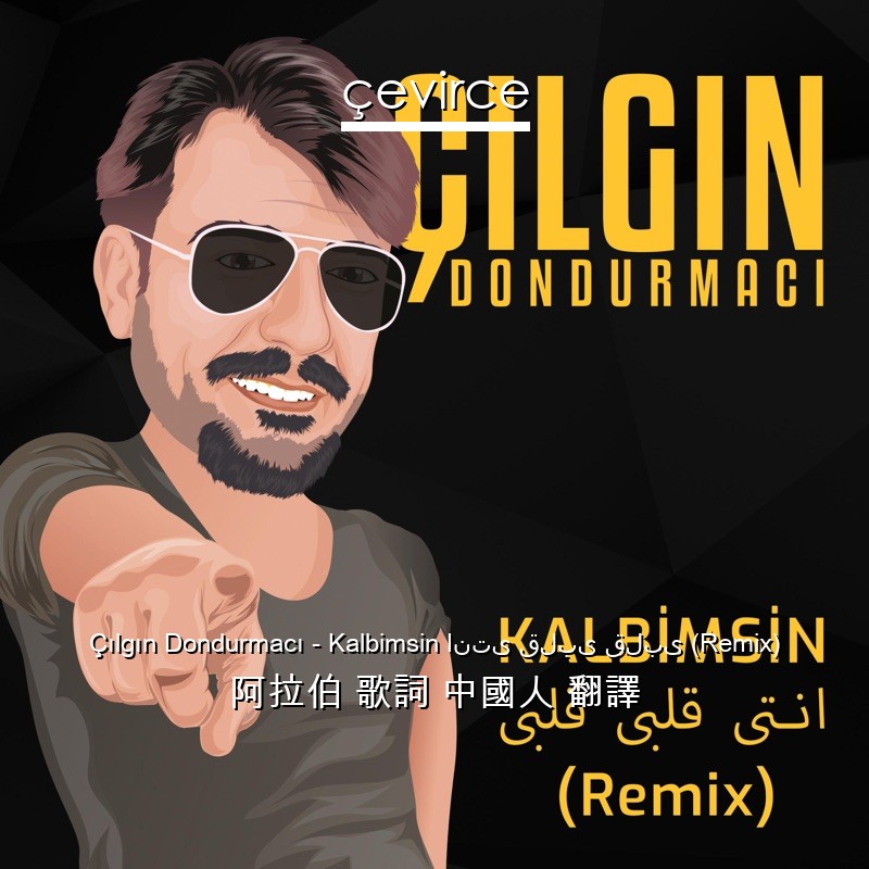Çılgın Dondurmacı – Kalbimsin انتى قلبى قلبى (Remix) 阿拉伯 歌詞 中國人 翻譯