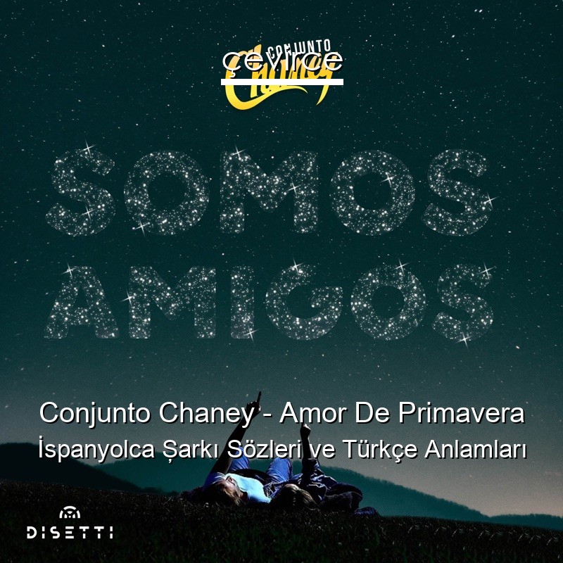Conjunto Chaney – Amor De Primavera İspanyolca Şarkı Sözleri Türkçe Anlamları
