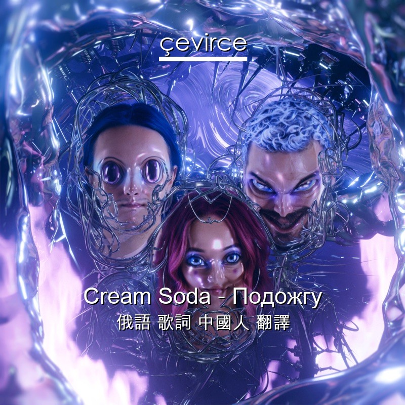 Cream Soda – Подожгу 俄語 歌詞 中國人 翻譯