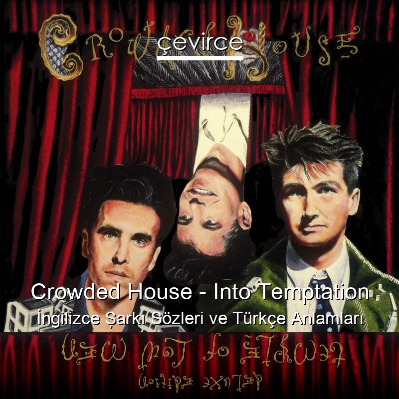 Crowded House – Into Temptation İngilizce Şarkı Sözleri Türkçe Anlamları
