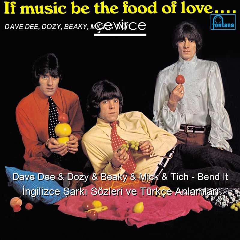 Dave Dee & Dozy & Beaky & Mick & Tich – Bend It İngilizce Şarkı Sözleri Türkçe Anlamları