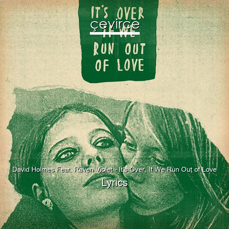 David Holmes Feat. Raven Violet – It’s Over, If We Run Out of Love Lyrics