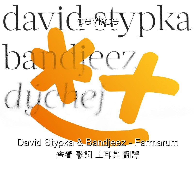 David Stypka & Bandjeez – Farmarum 查看 歌詞 土耳其 翻譯