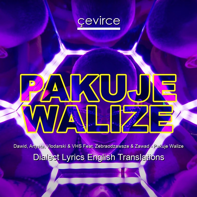 Dawid, Artysta, Vłodarski & VHS Feat. Zebraodzawsze & Zawad – Pakuje Walize Dialect Lyrics English Translations