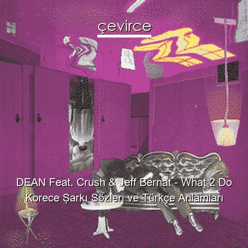 DEAN Feat. Crush & Jeff Bernat – What 2 Do Korece Şarkı Sözleri Türkçe Anlamları
