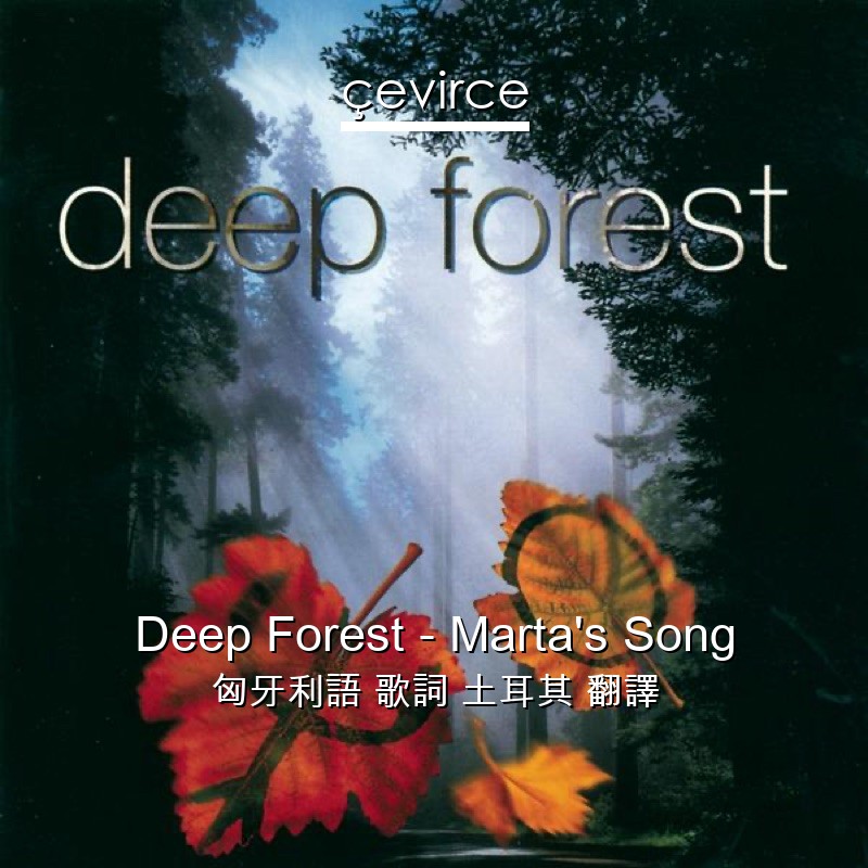 Deep Forest – Marta’s Song 匈牙利語 歌詞 土耳其 翻譯