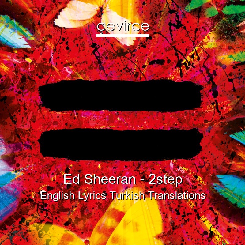 Ed Sheeran – 2step English Lyrics Turkish Translations