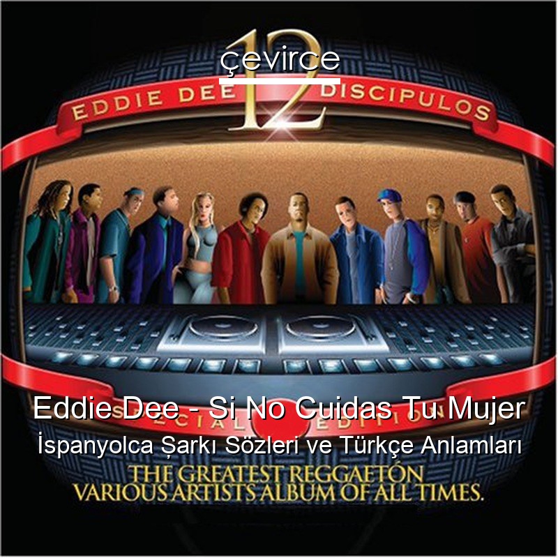 Eddie Dee – Si No Cuidas Tu Mujer İspanyolca Şarkı Sözleri Türkçe Anlamları