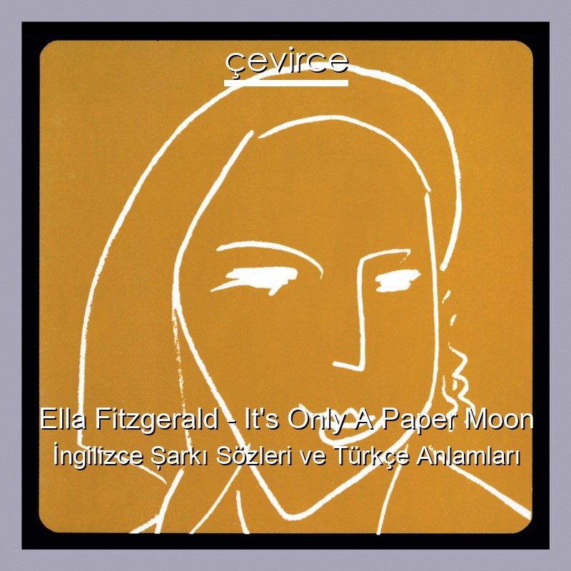Ella Fitzgerald – It’s Only A Paper Moon İngilizce Şarkı Sözleri Türkçe Anlamları