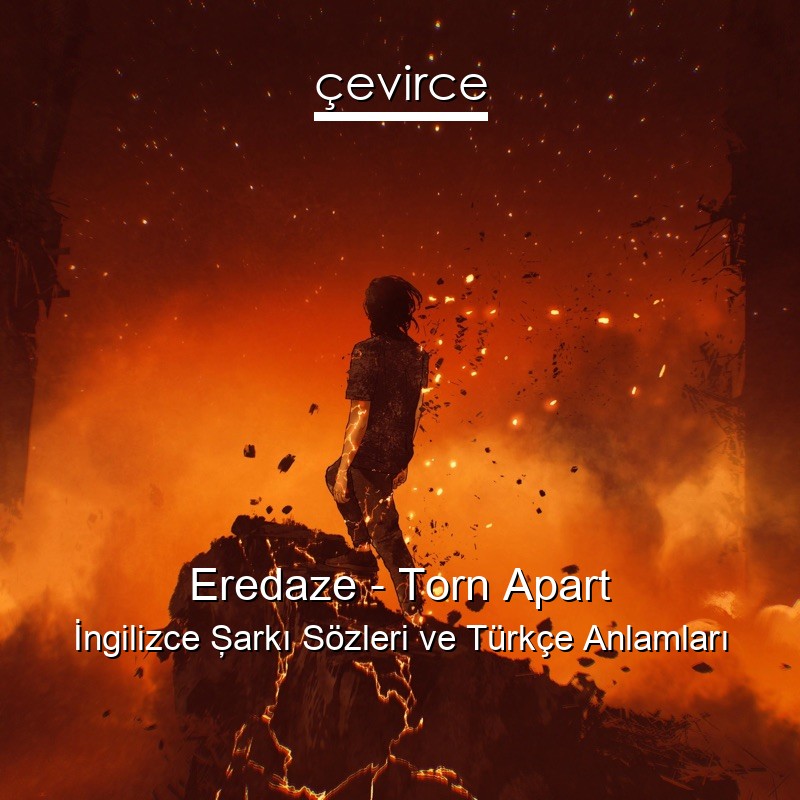 Eredaze – Torn Apart İngilizce Şarkı Sözleri Türkçe Anlamları