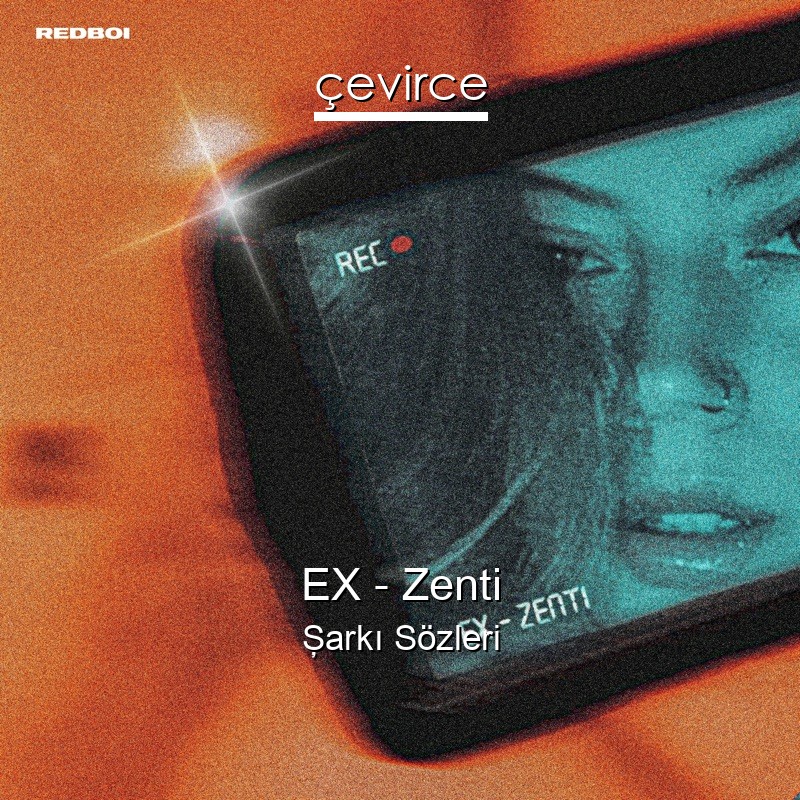 EX – Zenti Şarkı Sözleri