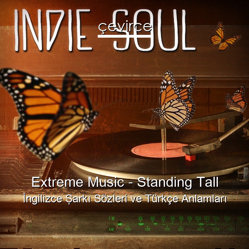 Extreme Music – Standing Tall İngilizce Şarkı Sözleri Türkçe Anlamları
