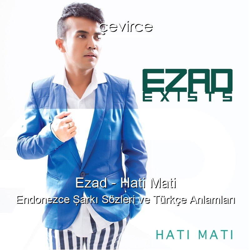 Ezad – Hati Mati Endonezce Şarkı Sözleri Türkçe Anlamları