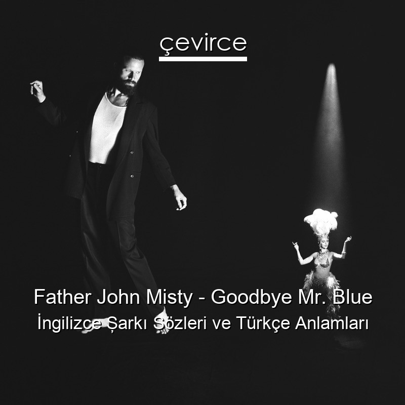 Father John Misty – Goodbye Mr. Blue İngilizce Şarkı Sözleri Türkçe Anlamları